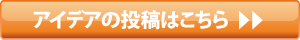 アイデアの投稿はこちら